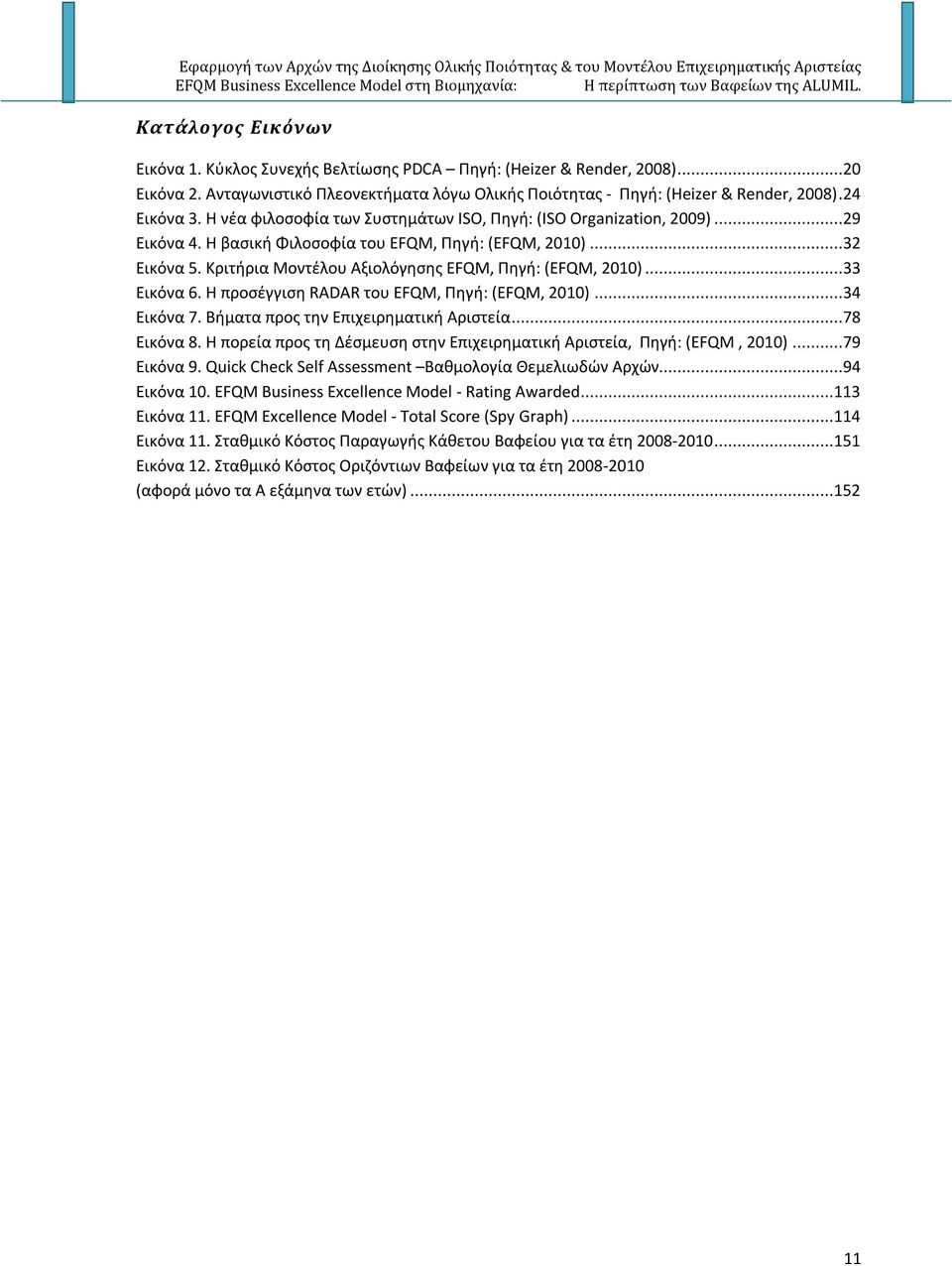 ..33 Εικόνα 6. Η προσέγγιση RADAR του EFQM, Πηγή: (EFQM, 2010)...34 Εικόνα 7. Βήματα προς την Επιχειρηματική Αριστεία...78 Εικόνα 8.