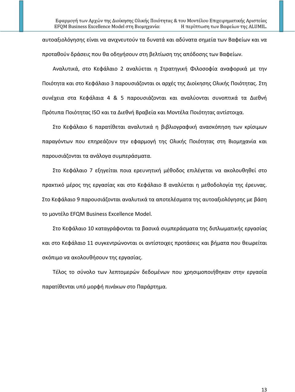 Στη συνέχεια στα Κεφάλαια 4 & 5 παρουσιάζονται και αναλύονται συνοπτικά τα Διεθνή Πρότυπα Ποιότητας ISO και τα Διεθνή Βραβεία και Μοντέλα Ποιότητας αντίστοιχα.