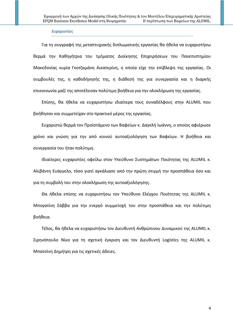 Οι συμβουλές της, η καθοδήγησής της, η διάθεσή της για συνεργασία και η διαρκής επικοινωνία μαζί της αποτέλεσαν πολύτιμη βοήθεια για την ολοκλήρωση της εργασίας.