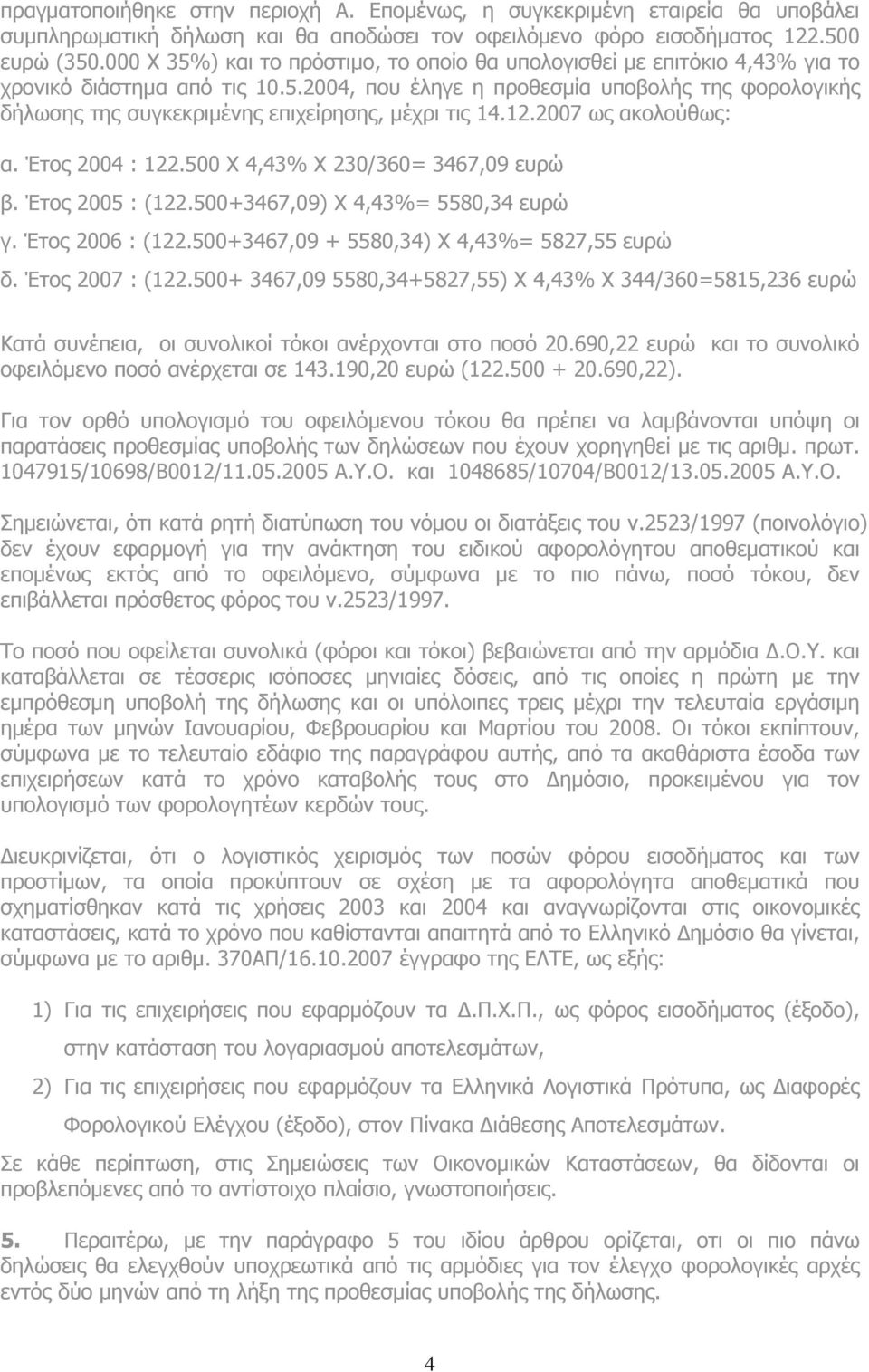 12.2007 ως ακολούθως: α. Έτος 2004 : 122.500 X 4,43% X 230/360= 3467,09 ευρώ β. Έτος 2005 : (122.500+3467,09) X 4,43%= 5580,34 ευρώ γ. Έτος 2006 : (122.500+3467,09 + 5580,34) X 4,43%= 5827,55 ευρώ δ.