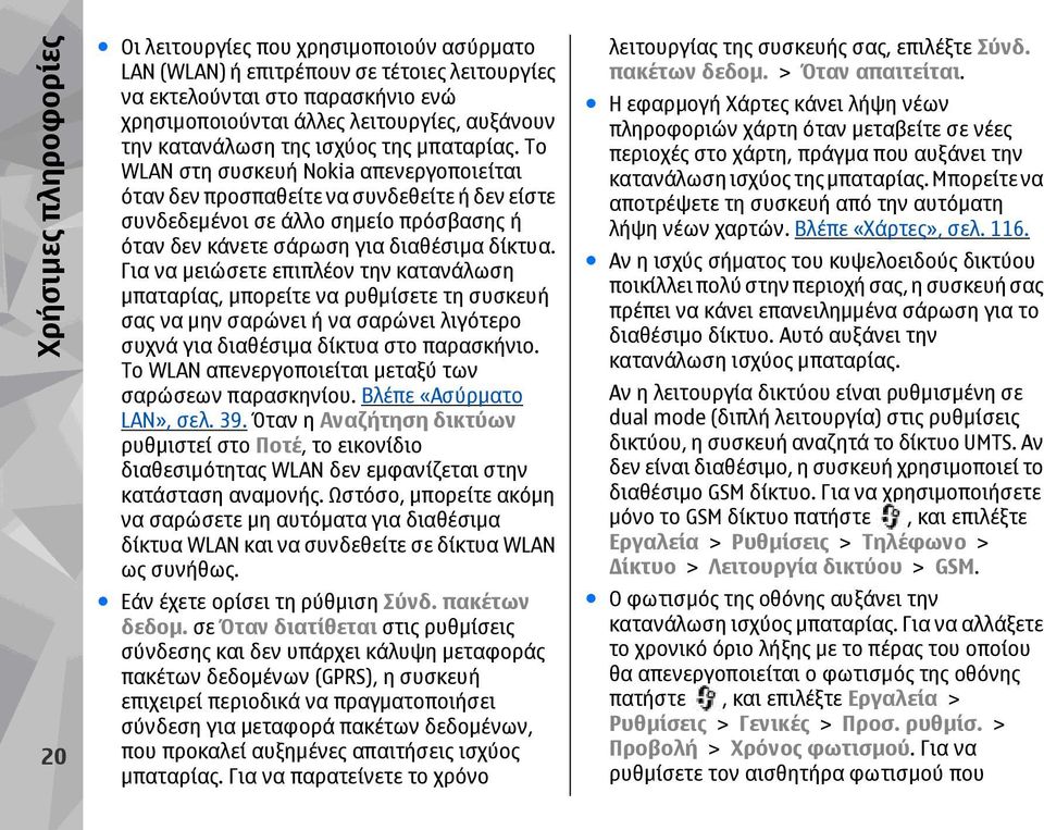 Tο WLAN στη συσκευή Nokia απενεργοποιείται όταν δεν προσπαθείτε να συνδεθείτε ή δεν είστε συνδεδεµένοι σε άλλο σηµείο πρόσβασης ή όταν δεν κάνετε σάρωση για διαθέσιµα δίκτυα.