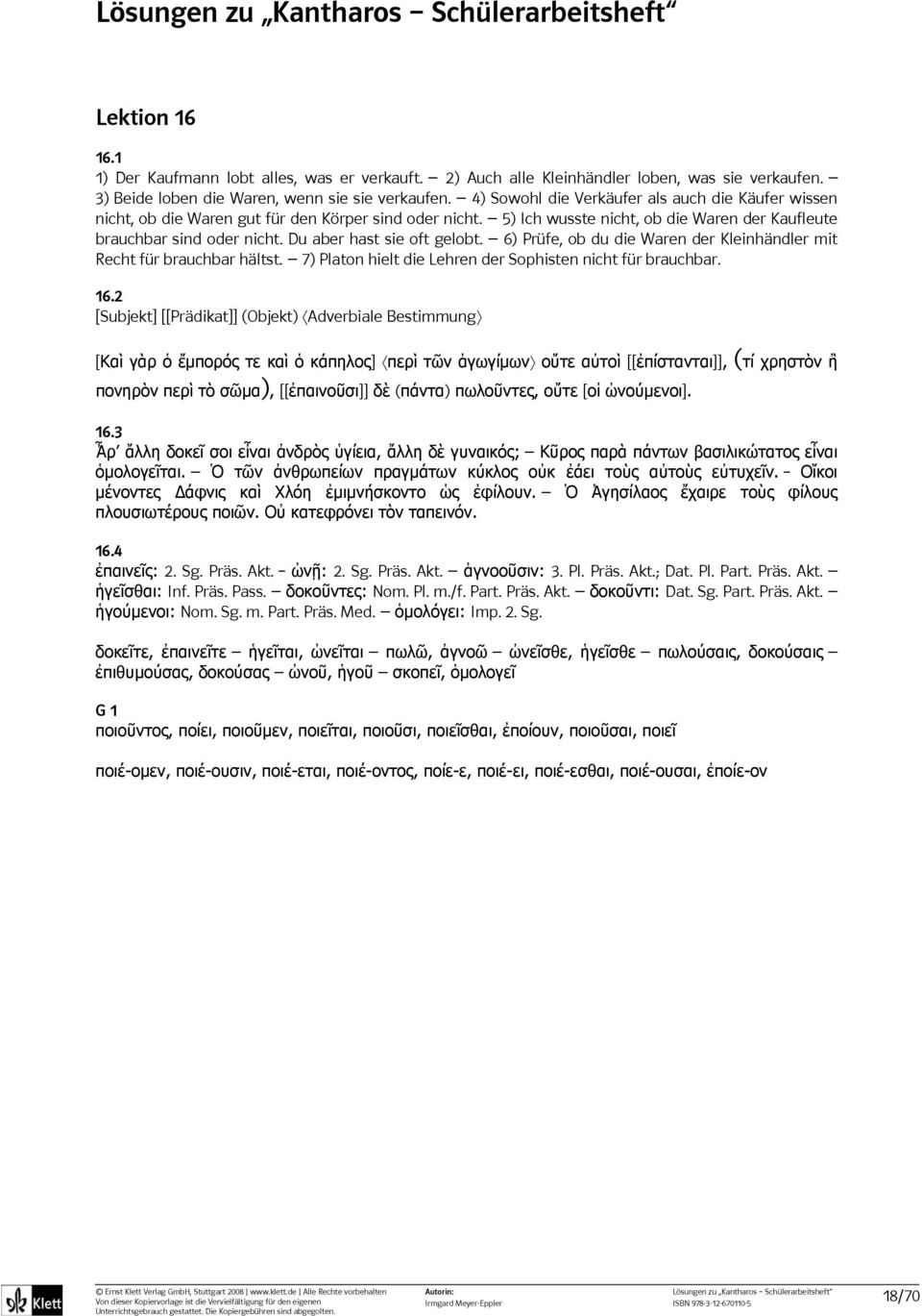 Du aber hast sie oft gelobt. 6) Prüfe, ob du die Waren der Kleinhändler mit Recht für brauchbar hältst. 7) Platon hielt die Lehren der Sophisten nicht für brauchbar. 16.