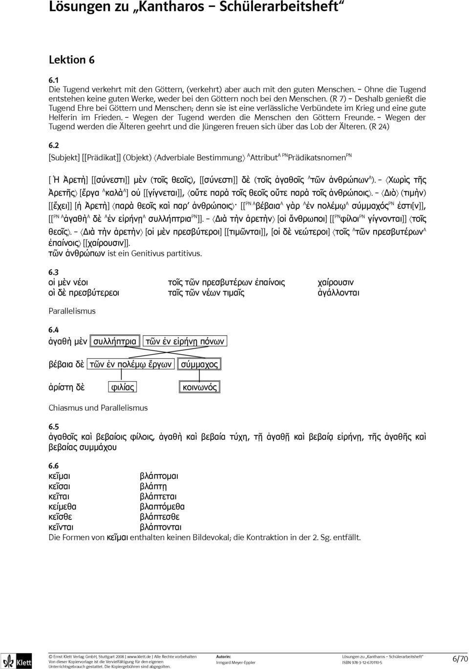 Wegen der Tugend werden die Menschen den Göttern Freunde. Wegen der Tugend werden die Älteren geehrt und die Jüngeren freuen sich über das Lob der Älteren. (R 24) 6.