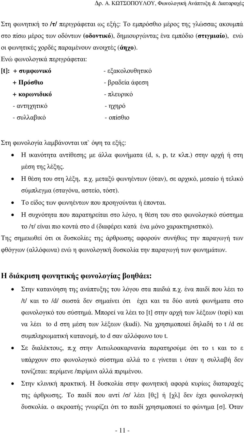 Ενώ φωνολογικά περιγράφεται: [t]: + συµφωνικό - εξακολουθητικό + Πρόσθιο - βραδεία άφεση + κορωνιδικό - πλευρικό - αντηχητικό - ηχηρό - συλλαβικό - οπίσθιο Στη φωνολογία λαµβάνονται υπ` όψη τα εξής: