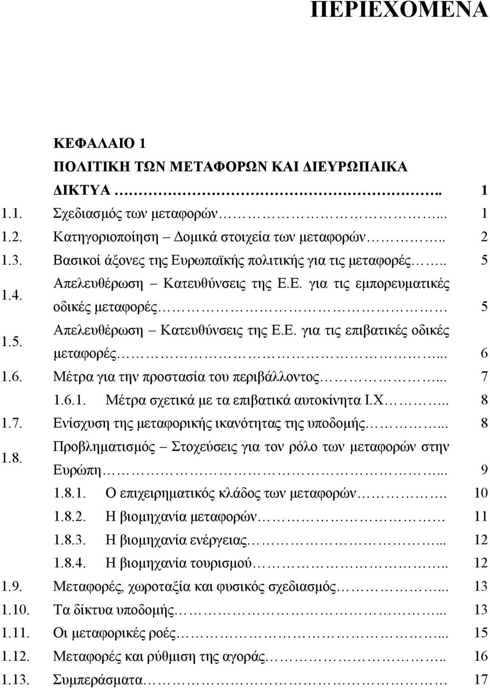 .. 6 1.6. Μέτρα για την προστασία του περιβάλλοντος... 7 1.6.1. Μέτρα σχετικά με τα επιβατικά αυτοκίνητα Ι.Χ.. 8 1.7. Ενίσχυση της μεταφορικής ικανότητας της υποδομής... 8 1.8. Προβληματισμός Στοχεύσεις για τον ρόλο των μεταφορών στην Ευρώπη.