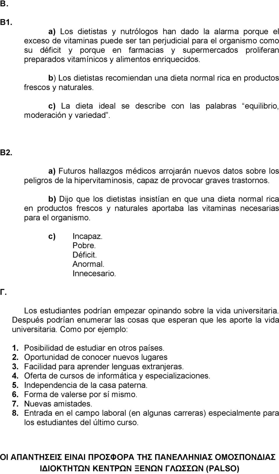 vitamínicos y alimentos enriquecidos. b) Los dietistas recomiendan una dieta normal rica en productos frescos y naturales.