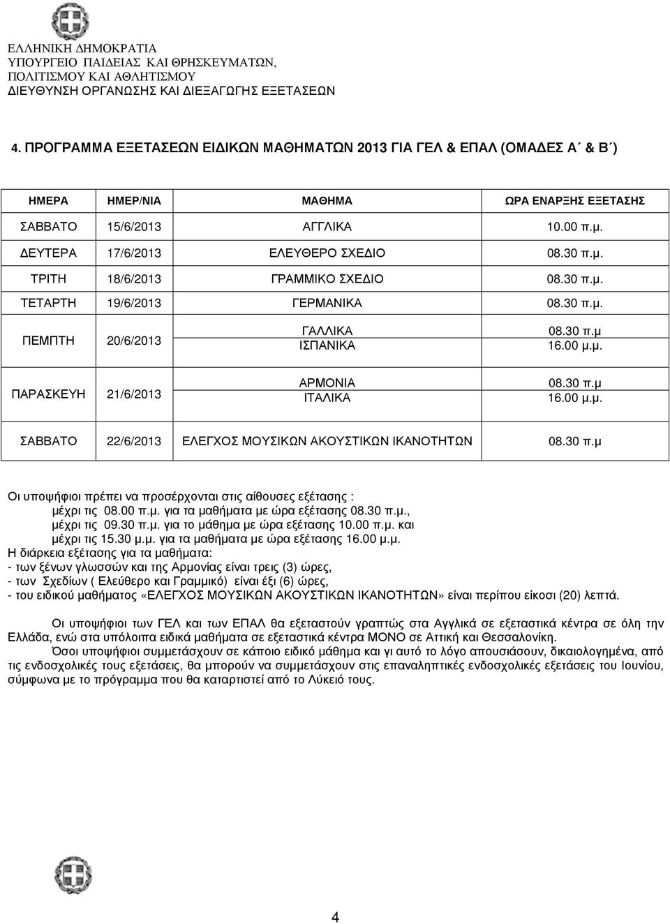 30 π.µ Οι υποψήφιοι πρέπει να προσέρχονται στις αίθουσες εξέτασης : µέχρι τις 08.00 π.µ. για τα µαθήµατα µε ώρα εξέτασης 08.30 π.µ., µέχρι τις 09.30 π.µ. για το µάθηµα µε ώρα εξέτασης 10.00 π.µ. και µέχρι τις 15.