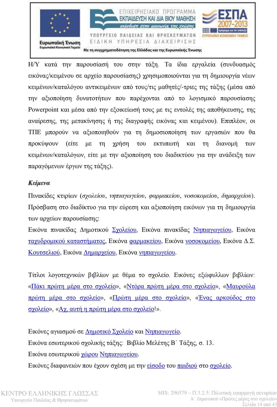 αξιοποίηση δυνατοτήτων που παρέχονται από το λογισμικό παρουσίασης Powerpoint και μέσα από την εξοικείωσή τους με τις εντολές της αποθήκευσης, της αναίρεσης, της μετακίνησης ή της διαγραφής εικόνας