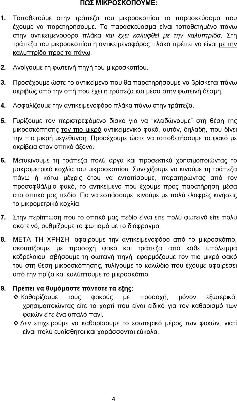 Στη τράπεζα του μικροσκοπίου η αντικειμενοφόρος πλάκα πρέπει να είναι με την καλυπτρίδα προς τα πάνω. 2. Ανοίγουμε τη φωτεινή πηγή του μικροσκοπίου. 3.