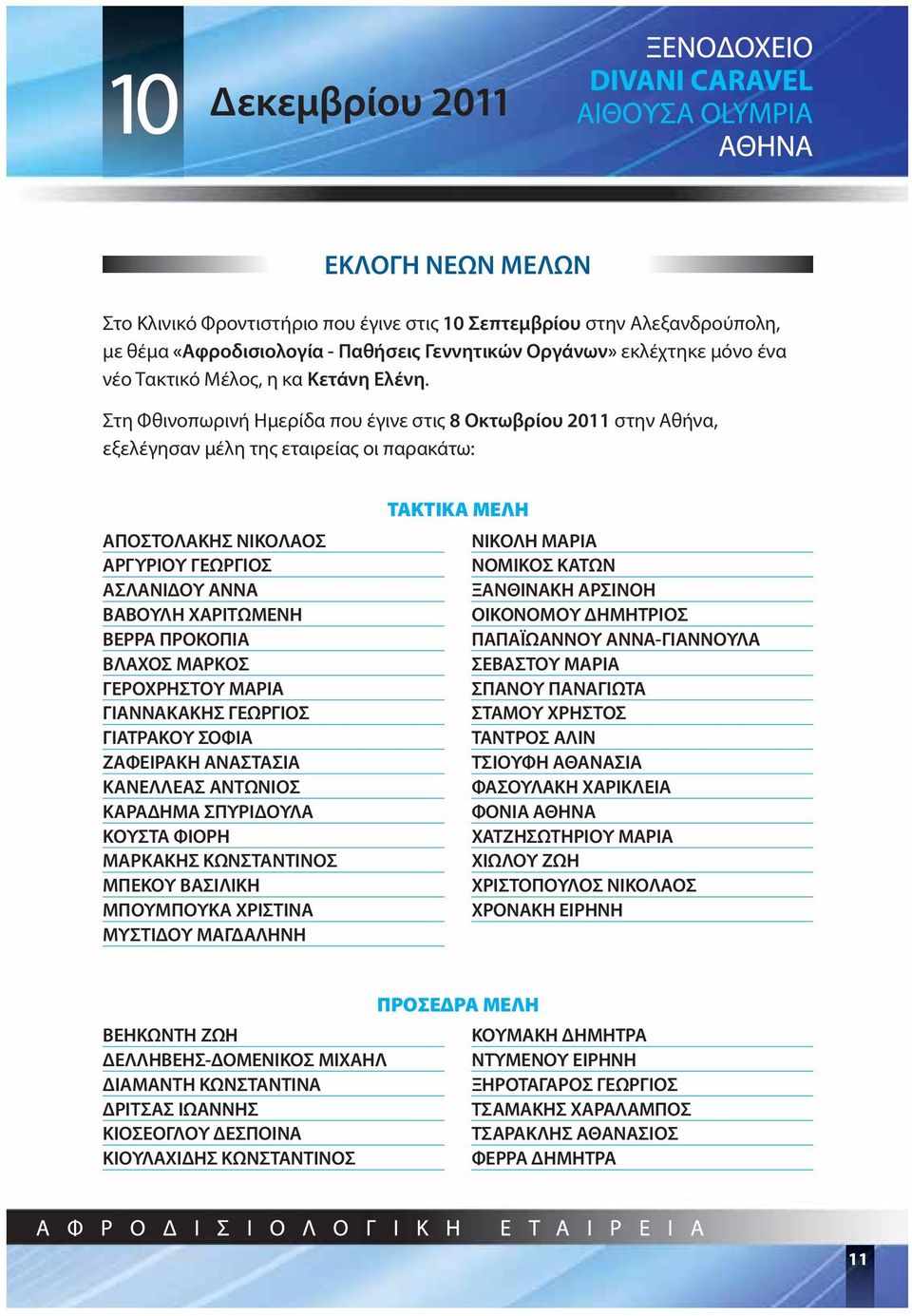 Στη Φθινοπωρινή Ημερίδα που έγινε στις 8 Οκτωβρίου 2011 στην Αθήνα, εξελέγησαν μέλη της εταιρείας οι παρακάτω: ΑΠΟΣΤΟΛΑΚΗΣ ΝΙΚΟΛΑΟΣ ΑΡΓΥΡΙΟΥ ΓΕΩΡΓΙΟΣ ΑΣΛΑΝΙΔΟΥ ΑΝΝΑ ΒΑΒΟΥΛΗ ΧΑΡΙΤΩΜΕΝΗ ΒΕΡΡΑ ΠΡΟΚΟΠΙΑ