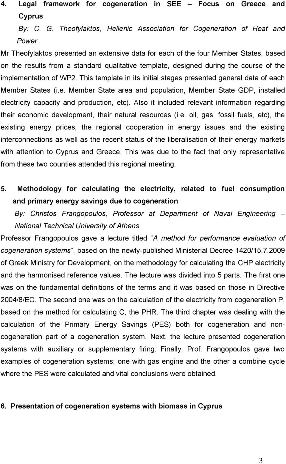 Theofylaktos, Hellenic Association for Cogeneration of Heat and Power Mr Theofylaktos presented an extensive data for each of the four Member States, based on the results from a standard qualitative