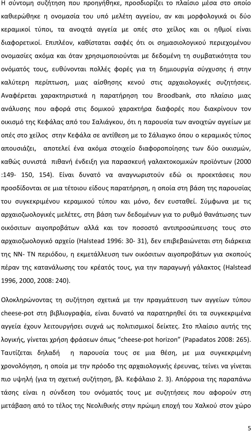 Επιπλέον, καθίσταται σαφές ότι οι σημασιολογικού περιεχομένου ονομασίες ακόμα και όταν χρησιμοποιούνται με δεδομένη τη συμβατικότητα του ονόματός τους, ευθύνονται πολλές φορές για τη δημιουργία