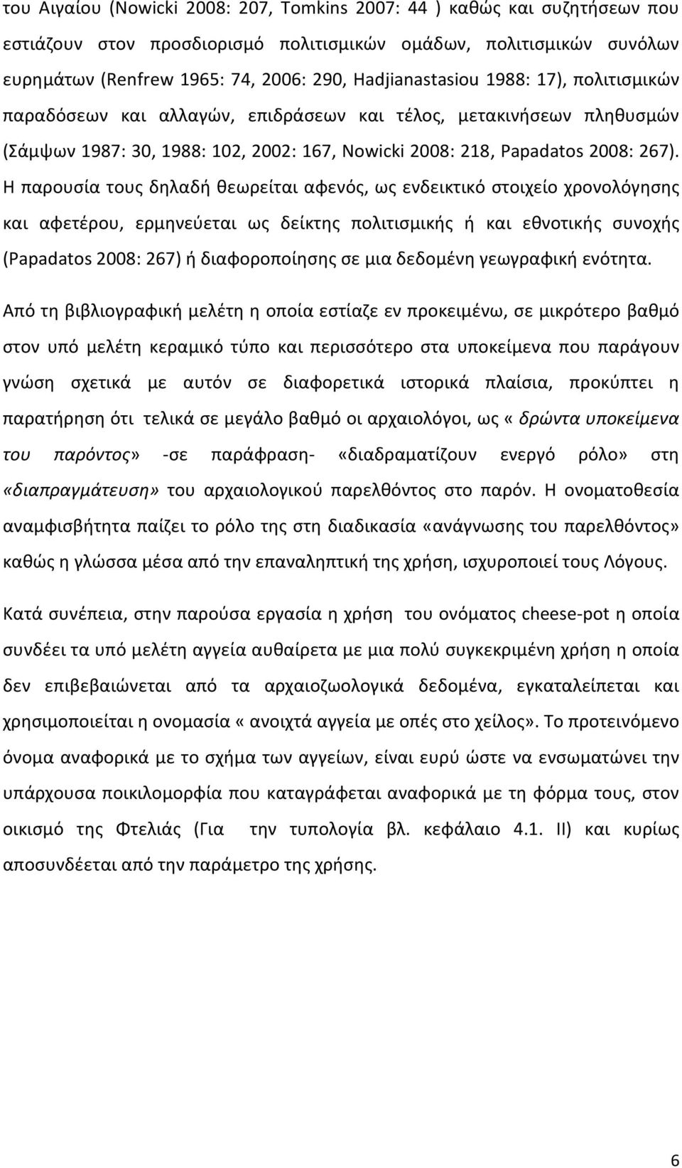 Η παρουσία τους δηλαδή θεωρείται αφενός, ως ενδεικτικό στοιχείο χρονολόγησης και αφετέρου, ερμηνεύεται ως δείκτης πολιτισμικής ή και εθνοτικής συνοχής (Papadatos 2008: 267) ή διαφοροποίησης σε μια