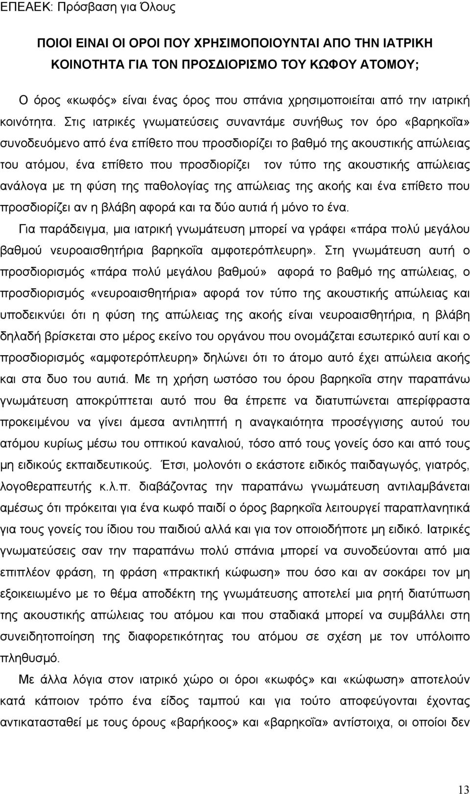 ακουστικής απώλειας ανάλογα με τη φύση της παθολογίας της απώλειας της ακοής και ένα επίθετο που προσδιορίζει αν η βλάβη αφορά και τα δύο αυτιά ή μόνο το ένα.