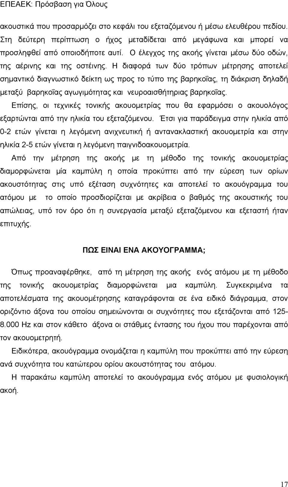 Η διαφορά των δύο τρόπων μέτρησης αποτελεί σημαντικό διαγνωστικό δείκτη ως προς το τύπο της βαρηκοΐας, τη διάκριση δηλαδή μεταξύ βαρηκοΐας αγωγιμότητας και νευροαισθήτηριας βαρηκοΐας.