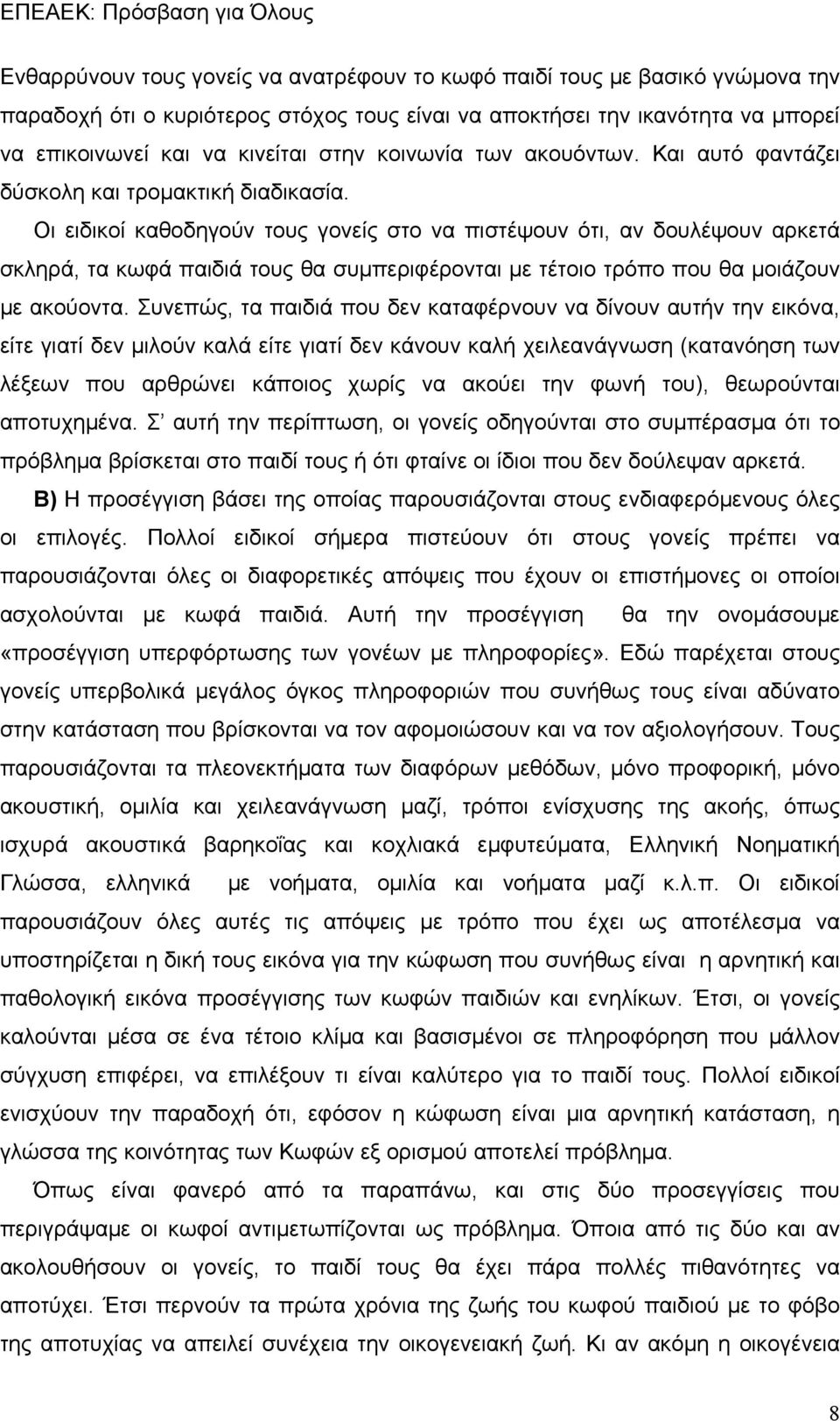 Οι ειδικοί καθοδηγούν τους γονείς στο να πιστέψουν ότι, αν δουλέψουν αρκετά σκληρά, τα κωφά παιδιά τους θα συμπεριφέρονται με τέτοιο τρόπο που θα μοιάζουν με ακούοντα.