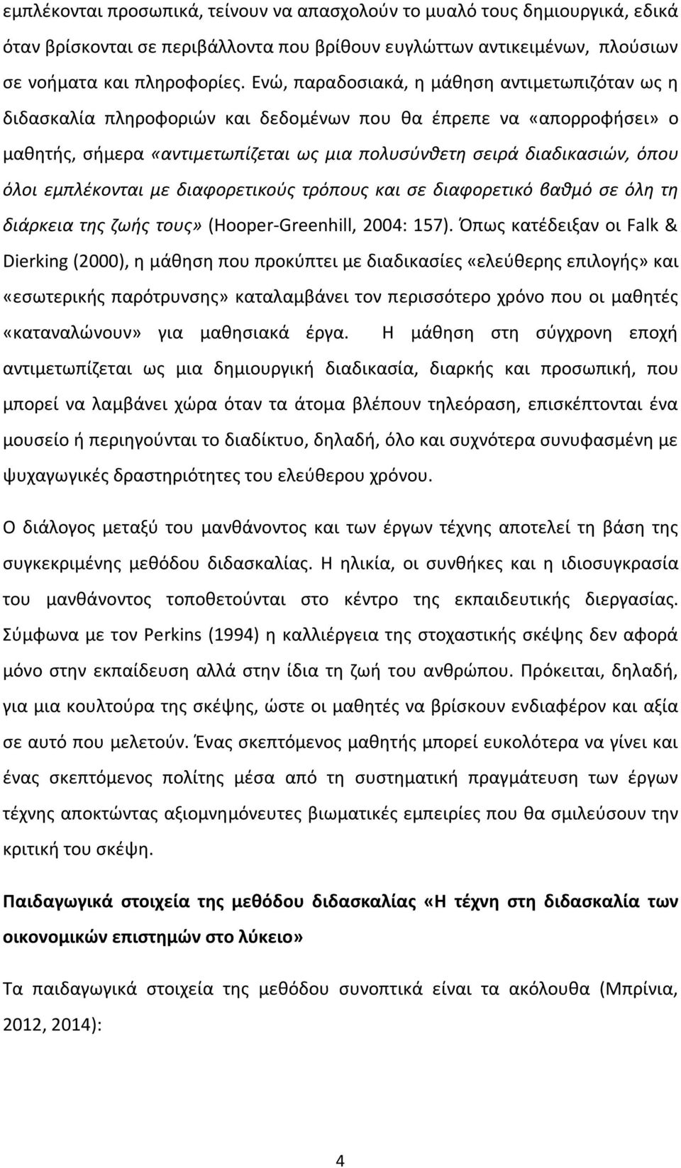 εμπλέκονται με διαφορετικούς τρόπους και σε διαφορετικό βαθμό σε όλη τη διάρκεια της ζωής τους» (Hooper-Greenhill, 2004: 157).