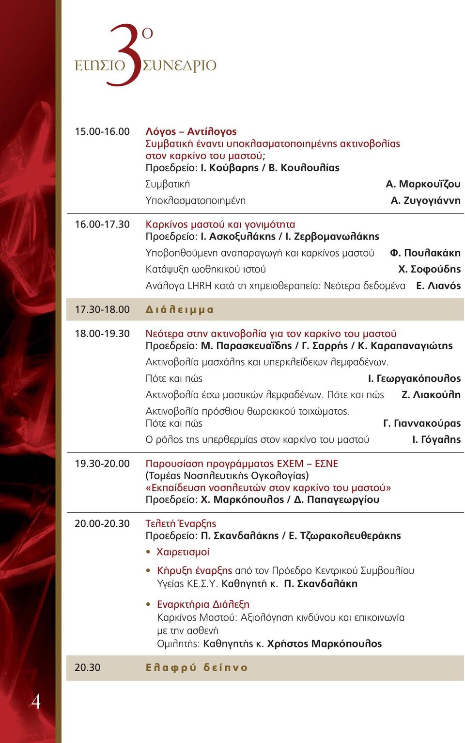 Πουλακάκη Κατάψυξη ωοθηκικού ιστού Χ. Σοφούδης Ανάλογα LHRH κατά τη χημειοθεραπεία: Νεότερα δεδομένα Ε. Λιανός 17.30-18.00 Διάλειμμα 18.00-19.