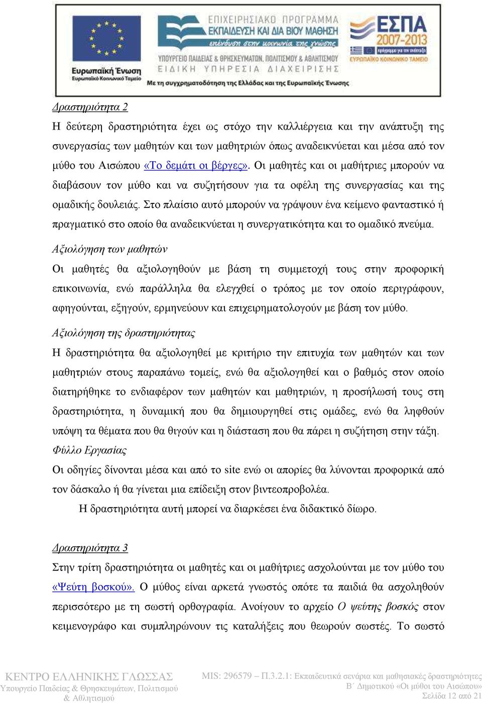 Στο πλαίσιο αυτό μπορούν να γράψουν ένα κείμενο φανταστικό ή πραγματικό στο οποίο θα αναδεικνύεται η συνεργατικότητα και το ομαδικό πνεύμα.