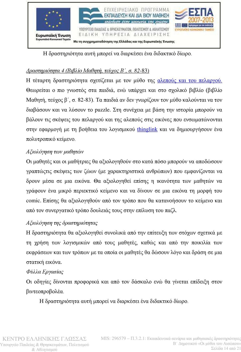 Στη συνέχεια με βάση την ιστορία μπορούν να βάλουν τις σκέψεις του πελαργού και της αλεπούς στις εικόνες που ενσωματώνονται στην εφαρμογή με τη βοήθεια του λογισμικού thinglink και να δημιουργήσουν