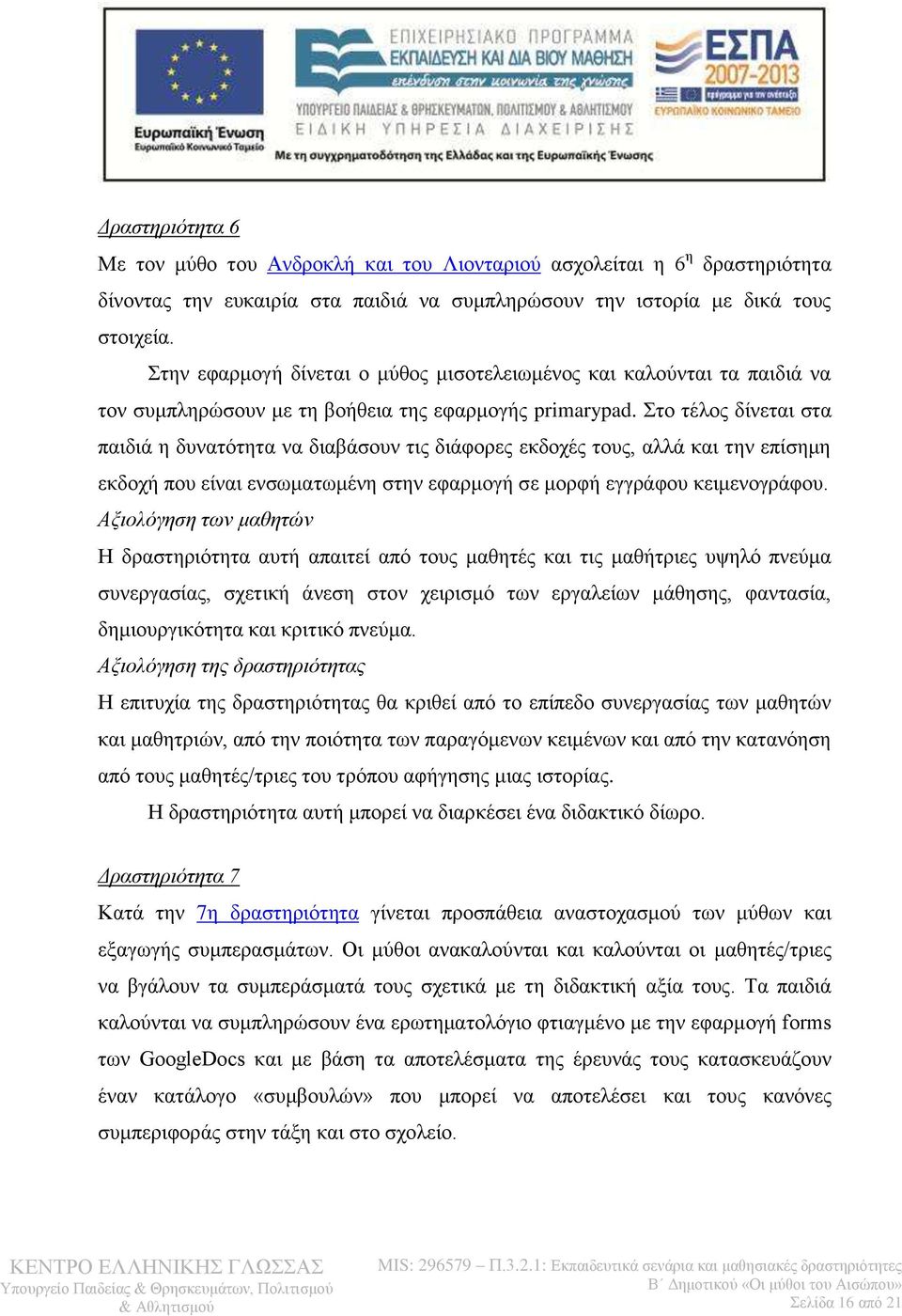 Στο τέλος δίνεται στα παιδιά η δυνατότητα να διαβάσουν τις διάφορες εκδοχές τους, αλλά και την επίσημη εκδοχή που είναι ενσωματωμένη στην εφαρμογή σε μορφή εγγράφου κειμενογράφου.