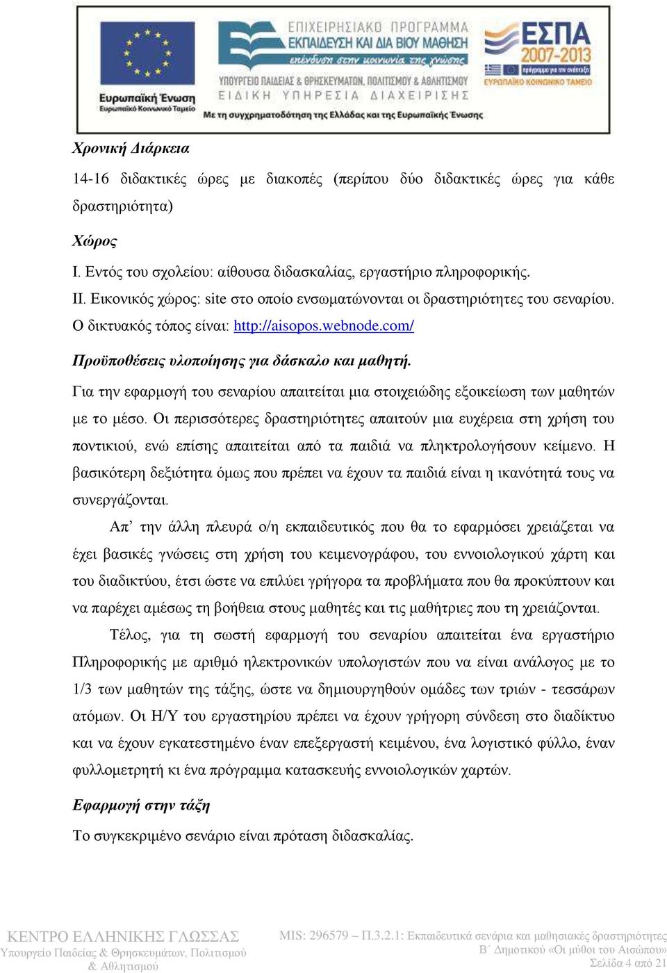 Για την εφαρμογή του σεναρίου απαιτείται μια στοιχειώδης εξοικείωση των μαθητών με το μέσο.