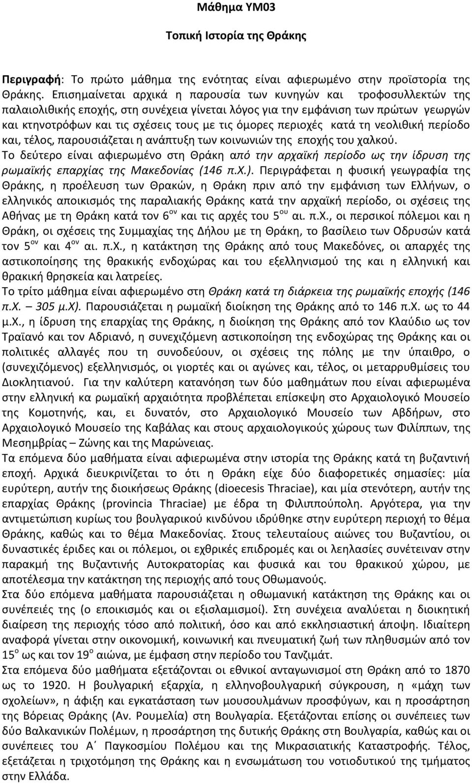 όμορες περιοχές κατά τη νεολιθική περίοδο και, τέλος, παρουσιάζεται η ανάπτυξη των κοινωνιών της εποχής του χαλκού.