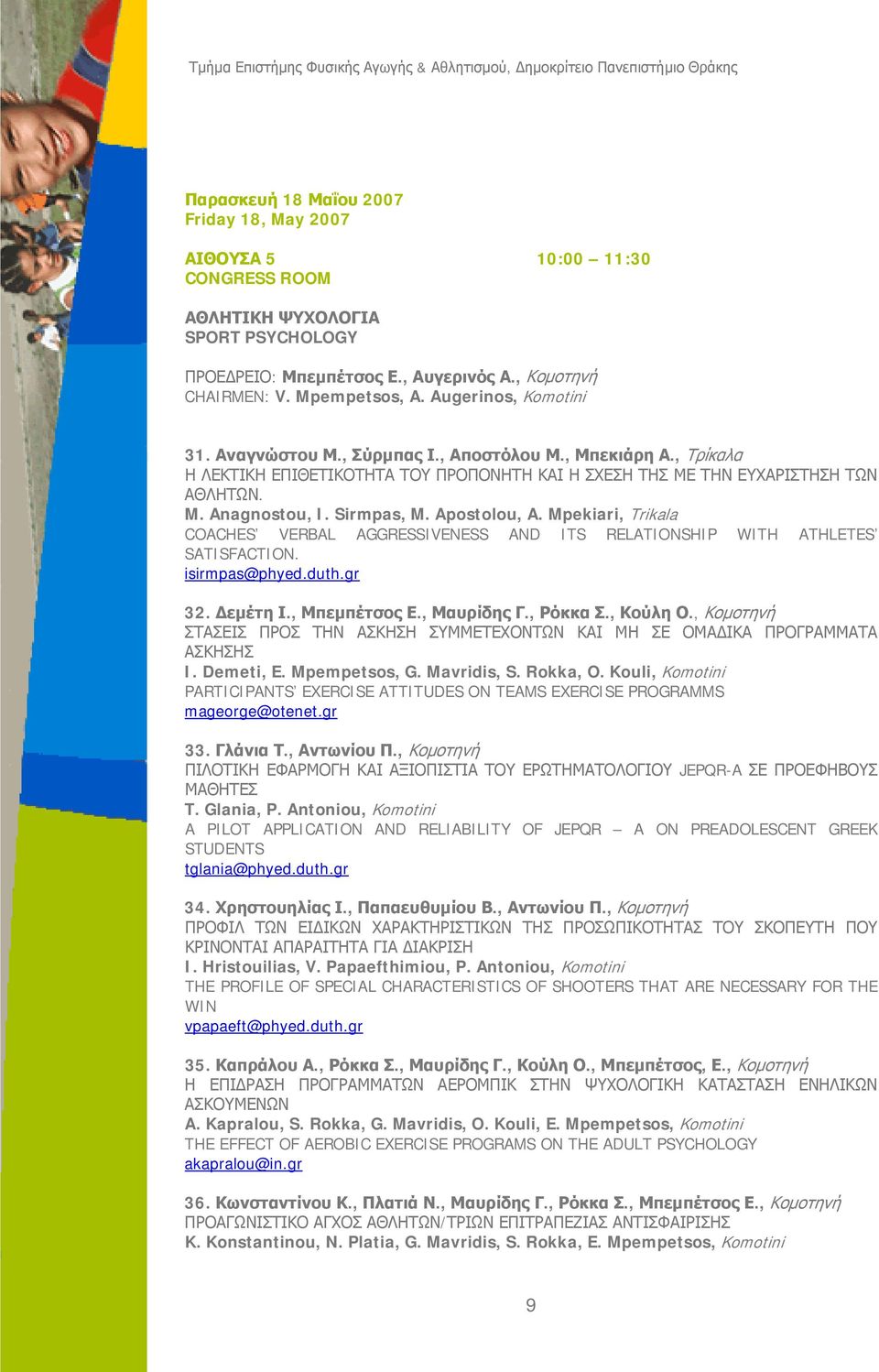 Sirmpas, M. Apostolou, A. Mpekiari, Trikala COACHES VERBAL AGGRESSIVENESS AND ITS RELATIONSHIP WITH ATHLETES SATISFACTION. isirmpas@phyed.duth.gr 32. Δεμέτη Ι., Μπεμπέτσος Ε., Μαυρίδης Γ., Ρόκκα Σ.
