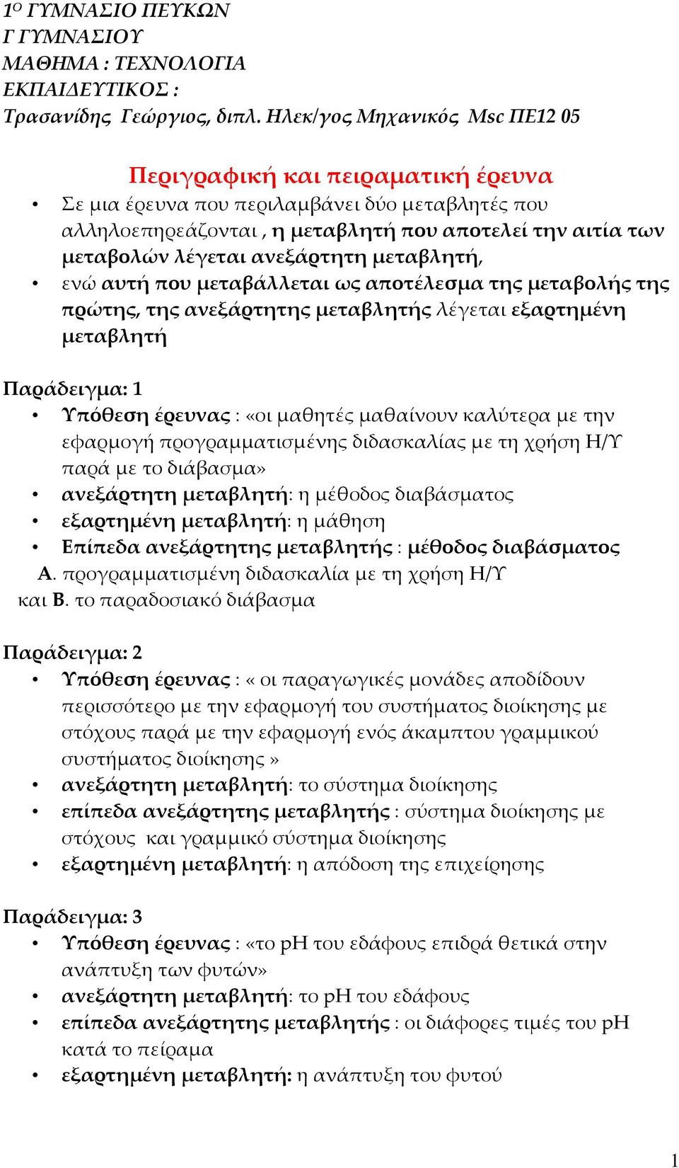 ανεξάρτητη μεταβλητή, ενώ αυτή που μεταβάλλεται ως αποτέλεσμα της μεταβολής της πρώτης, της ανεξάρτητης μεταβλητής λέγεται εξαρτημένη μεταβλητή Παράδειγμα: 1 Υπόθεση έρευνας : «οι μαθητές μαθαίνουν