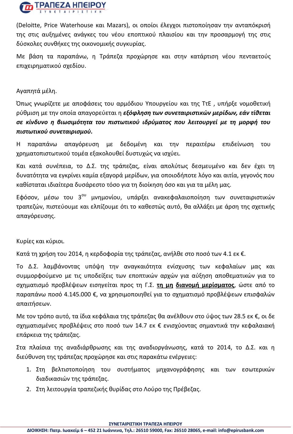 Όπως γνωρίζετε με αποφάσεις του αρμόδιου Υπουργείου και της ΤτΕ, υπήρξε νομοθετική ρύθμιση με την οποία απαγορεύεται η εξόφληση των συνεταιριστικών μερίδων, εάν τίθεται σε κίνδυνο η βιωσιμότητα του