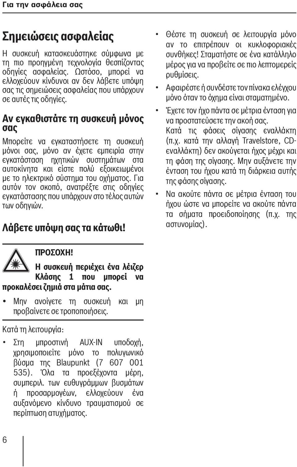 Αν εγκαθιστάτε τη συσκευή μόνος σας Μπορείτε να εγκαταστήσετε τη συσκευή μόνοι σας, μόνο αν έχετε εμπειρία στην εγκατάσταση ηχητικών συστημάτων στα αυτοκίνητα και είστε πολύ εξοικειωμένοι με το
