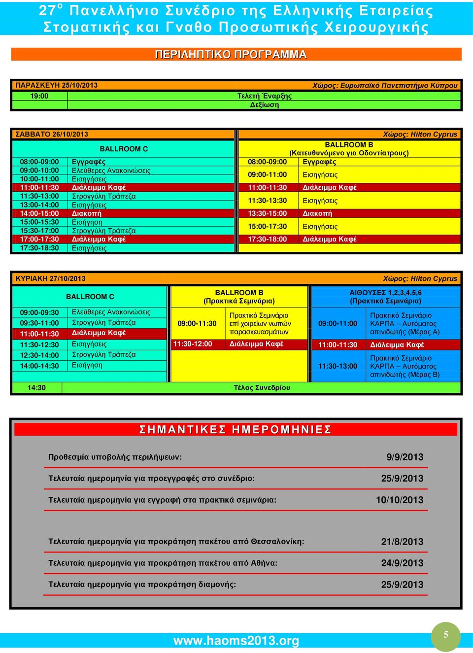 11:30-13:00 Στρογγύλη Τράπεζα 13:00-14:00 Εισηγήσεις 11:30-13:30 Εισηγήσεις 14:00-15:00 Διακοπή 13:30-15:00 Διακοπή 15:00-15:30 Εισήγηση 15:30-17:00 Στρογγύλη Τράπεζα 15:00-17:30 Εισηγήσεις