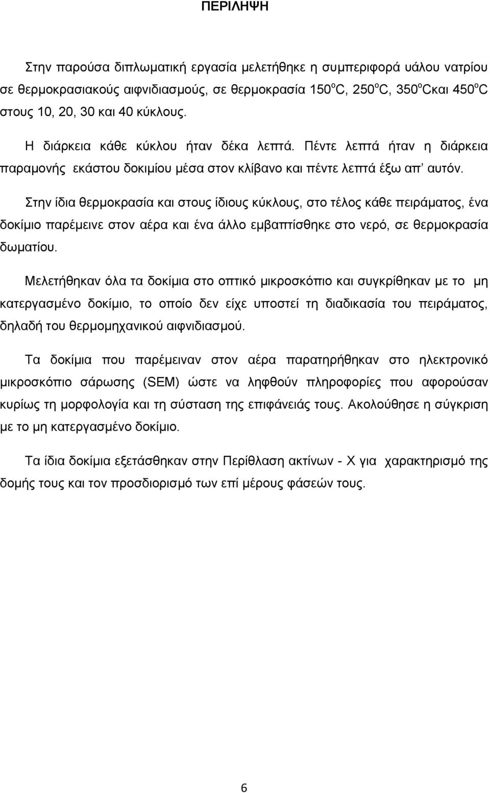 Στην ίδια θερμοκρασία και στους ίδιους κύκλους, στο τέλος κάθε πειράματος, ένα δοκίμιο παρέμεινε στον αέρα και ένα άλλο εμβαπτίσθηκε στο νερό, σε θερμοκρασία δωματίου.
