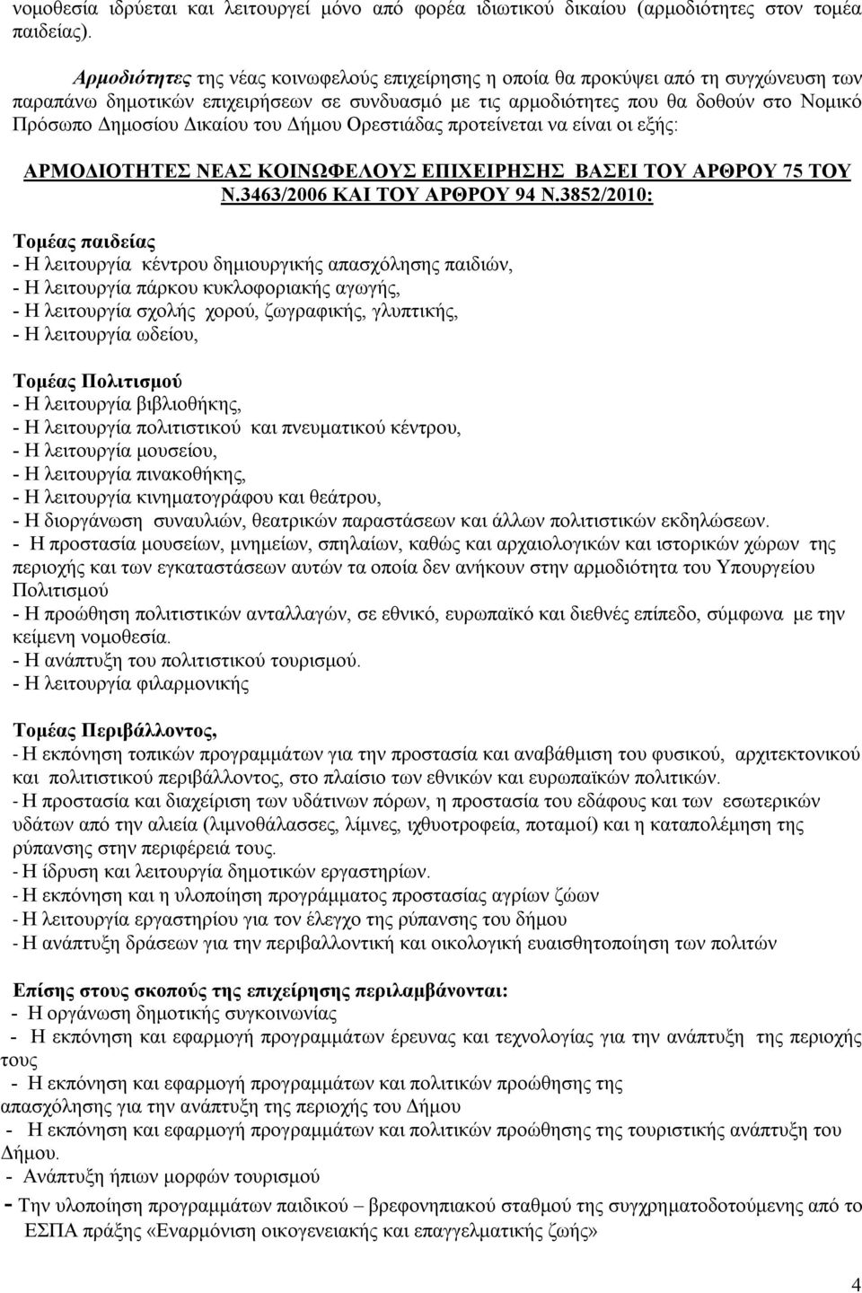 Δικαίου του Δήμου Ορεστιάδας προτείνεται να είναι οι εξής: ΑΡΜΟΔΙΟΤΗΤΕΣ ΝΕΑΣ ΚΟΙΝΩΦΕΛΟΥΣ ΕΠΙΧΕΙΡΗΣΗΣ ΒΑΣΕΙ ΤΟΥ ΑΡΘΡΟΥ 75 ΤΟΥ Ν.3463/2006 ΚΑΙ ΤΟΥ ΑΡΘΡΟΥ 94 Ν.