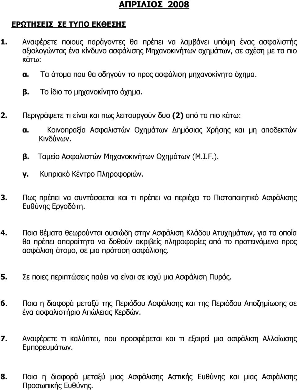 Τα άτοµα που θα οδηγούν το προς ασφάλιση µηχανοκίνητο όχηµα. β. Το ίδιο το µηχανοκίνητο όχηµα. 2. Περιγράψετε τι είναι και πως λειτουργούν δυο (2) από τα πιο κάτω: α.