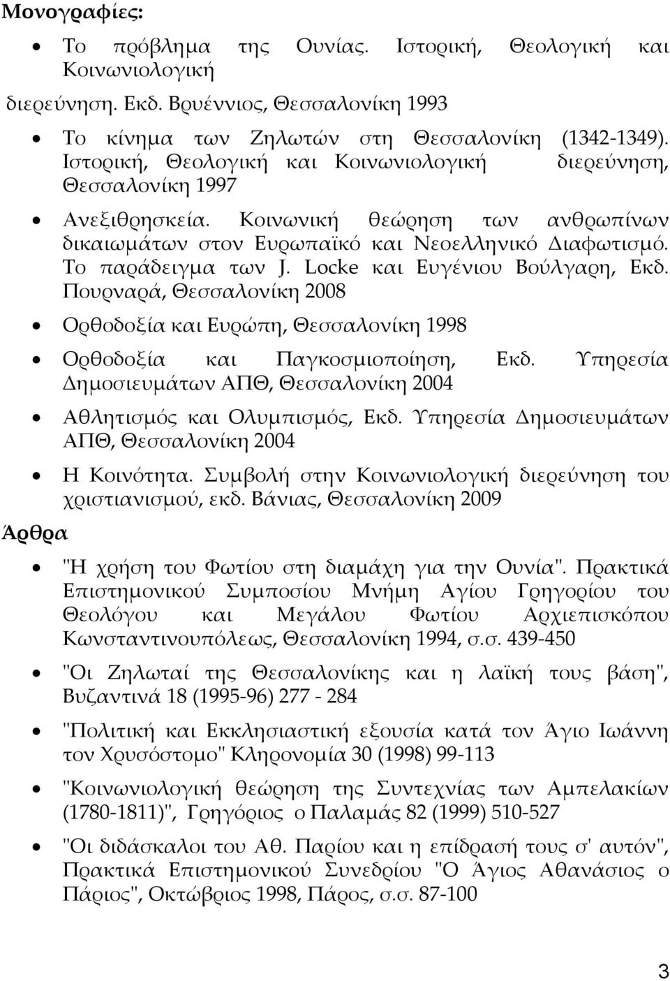 Locke και Ευγένιου Βούλγαρη, Εκδ. Πουρναρά, Θεσσαλονίκη 2008 Ορθοδοξία και Ευρώπη, Θεσσαλονίκη 1998 Ορθοδοξία και Παγκοσμιοποίηση, Εκδ.