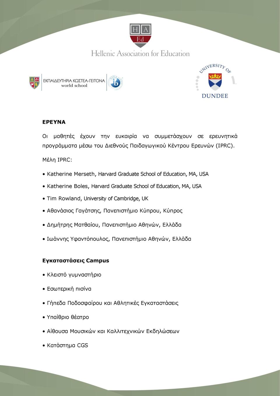 University of Cambridge, UK Αθανάσιος Γαγάτσης, Πανεπιστήμιο Κύπρου, Κύπρος Δημήτρης Ματθαίου, Πανεπιστήμιο Αθηνών, Ελλάδα Ιωάννης Υφαντόπουλος, Πανεπιστήμιο