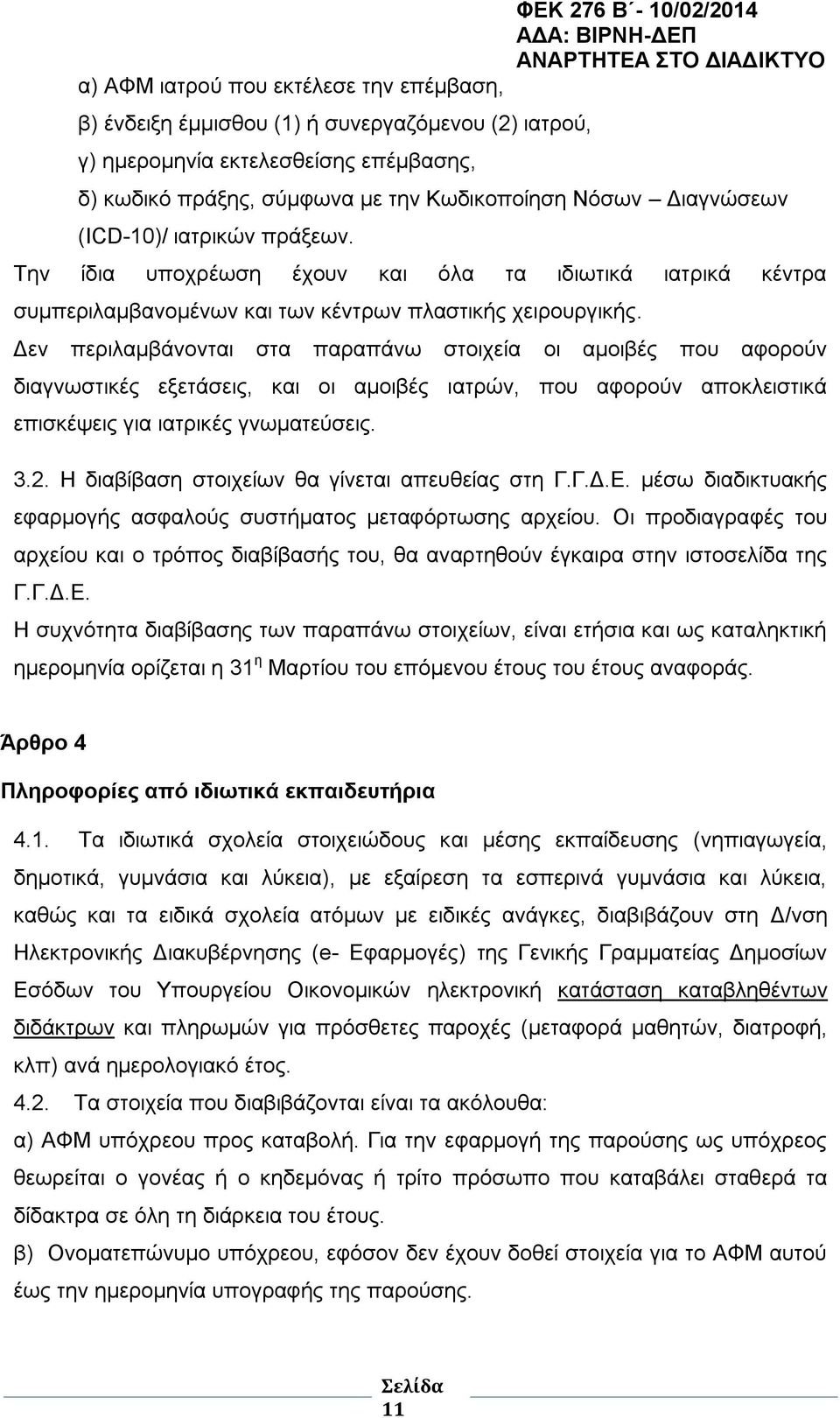 Δεν περιλαμβάνονται στα παραπάνω στοιχεία οι αμοιβές που αφορούν διαγνωστικές εξετάσεις, και οι αμοιβές ιατρών, που αφορούν αποκλειστικά επισκέψεις για ιατρικές γνωματεύσεις. 3.2.
