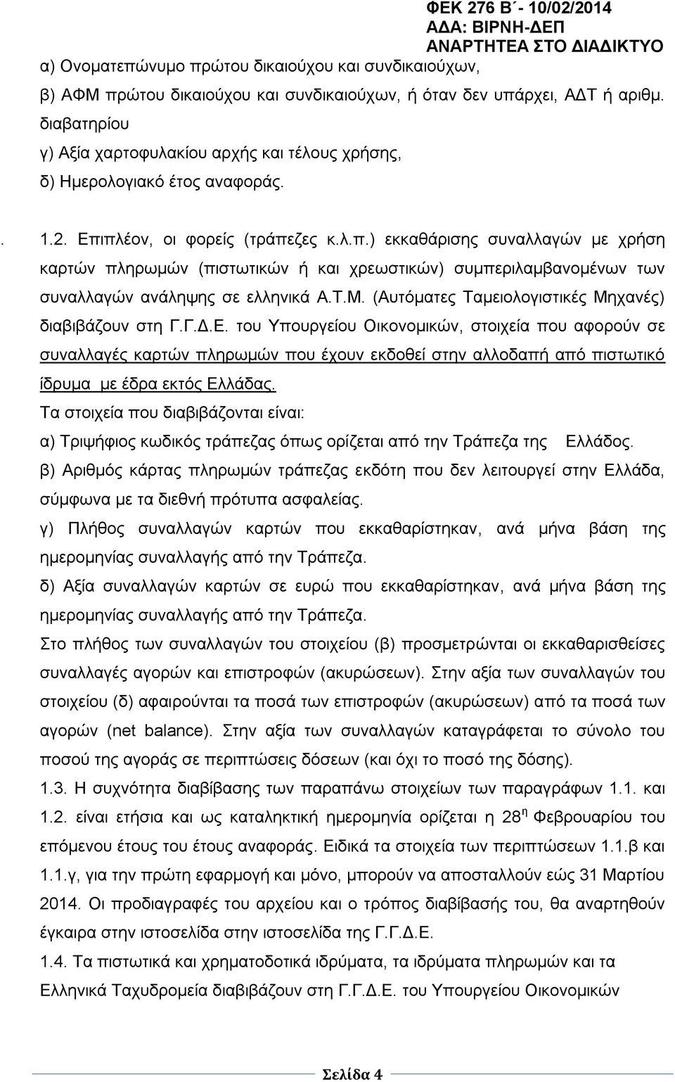 πλέον, οι φορείς (τράπεζες κ.λ.π.) εκκαθάρισης συναλλαγών με χρήση καρτών πληρωμών (πιστωτικών ή και χρεωστικών) συμπεριλαμβανομένων των συναλλαγών ανάληψης σε ελληνικά Α.Τ.Μ.
