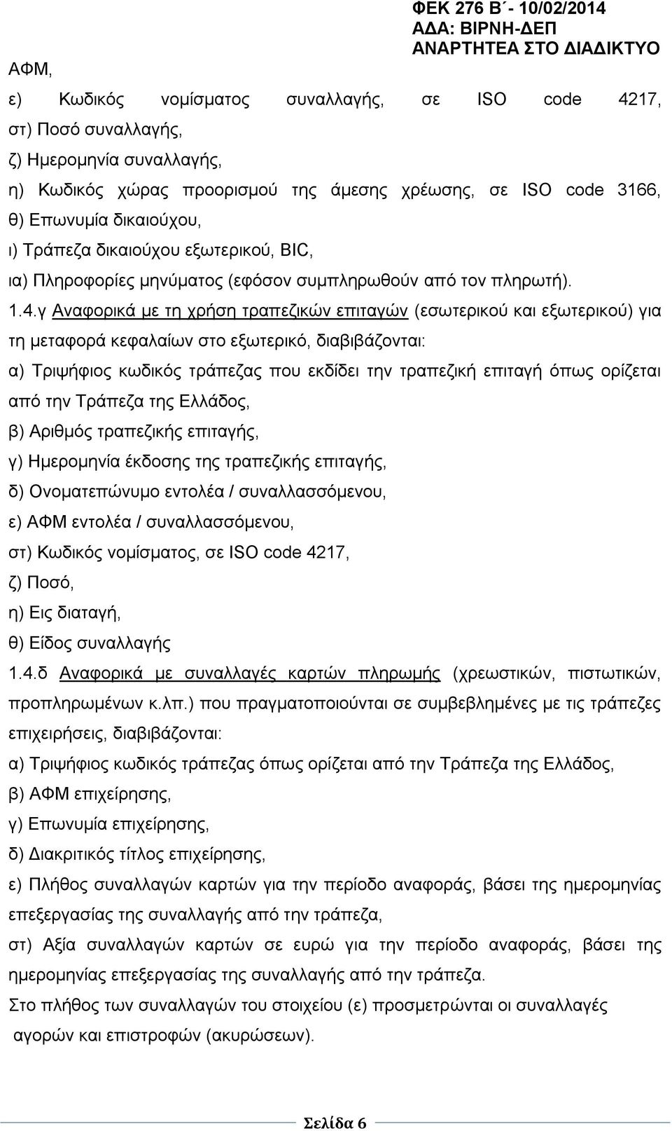 γ Αναφορικά με τη χρήση τραπεζικών επιταγών (εσωτερικού και εξωτερικού) για τη μεταφορά κεφαλαίων στο εξωτερικό, διαβιβάζονται: α) Τριψήφιος κωδικός τράπεζας που εκδίδει την τραπεζική επιταγή όπως