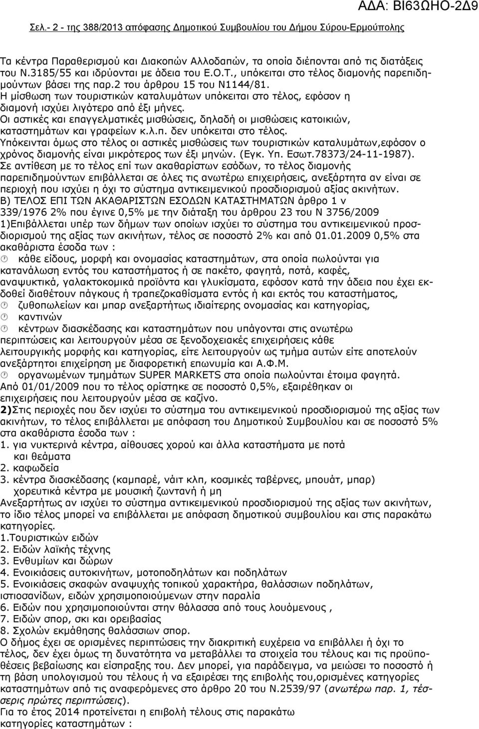 Η μίσθωση των τουριστικών καταλυμάτων υπόκειται στο τέλος, εφόσον η διαμονή ισχύει λιγότερο από έξι μήνες.