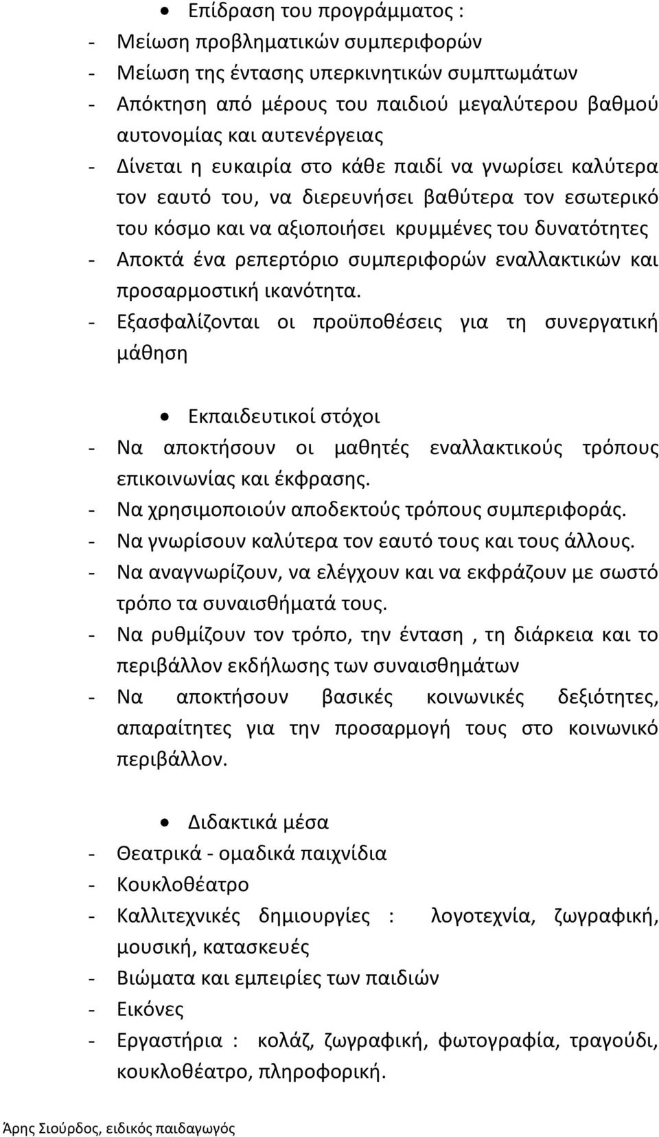 εναλλακτικών και προσαρμοστική ικανότητα. - Εξασφαλίζονται οι προϋποθέσεις για τη συνεργατική μάθηση Εκπαιδευτικοί στόχοι - Να αποκτήσουν οι μαθητές εναλλακτικούς τρόπους επικοινωνίας και έκφρασης.