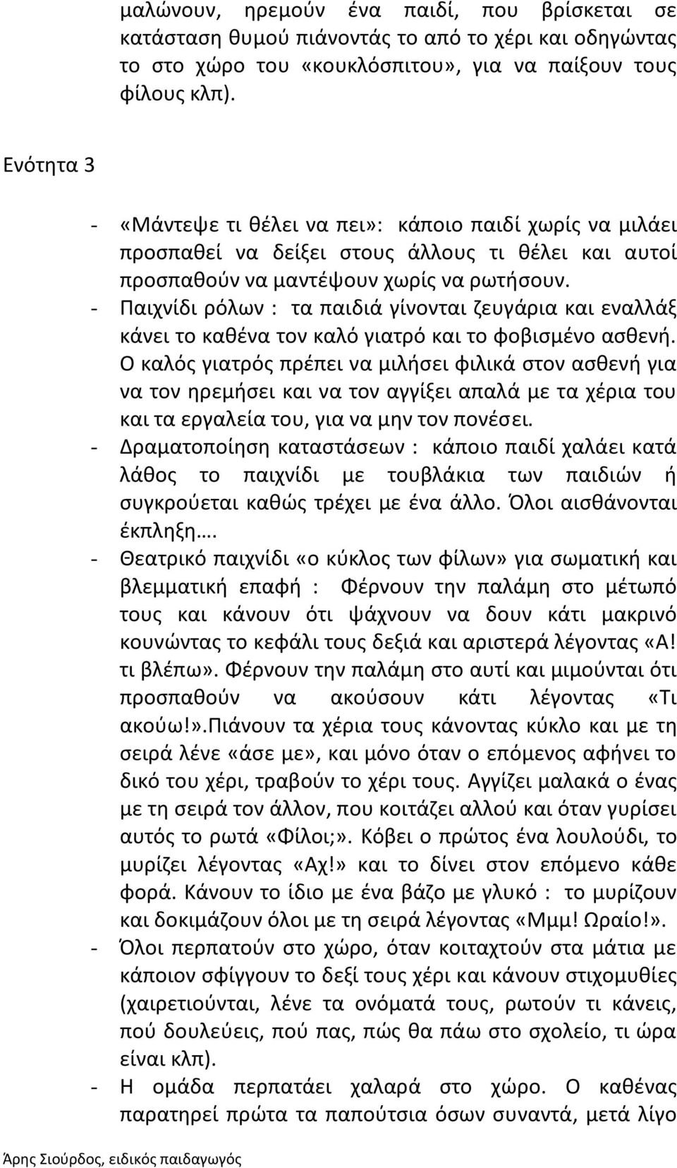 - Παιχνίδι ρόλων : τα παιδιά γίνονται ζευγάρια και εναλλάξ κάνει το καθένα τον καλό γιατρό και το φοβισμένο ασθενή.