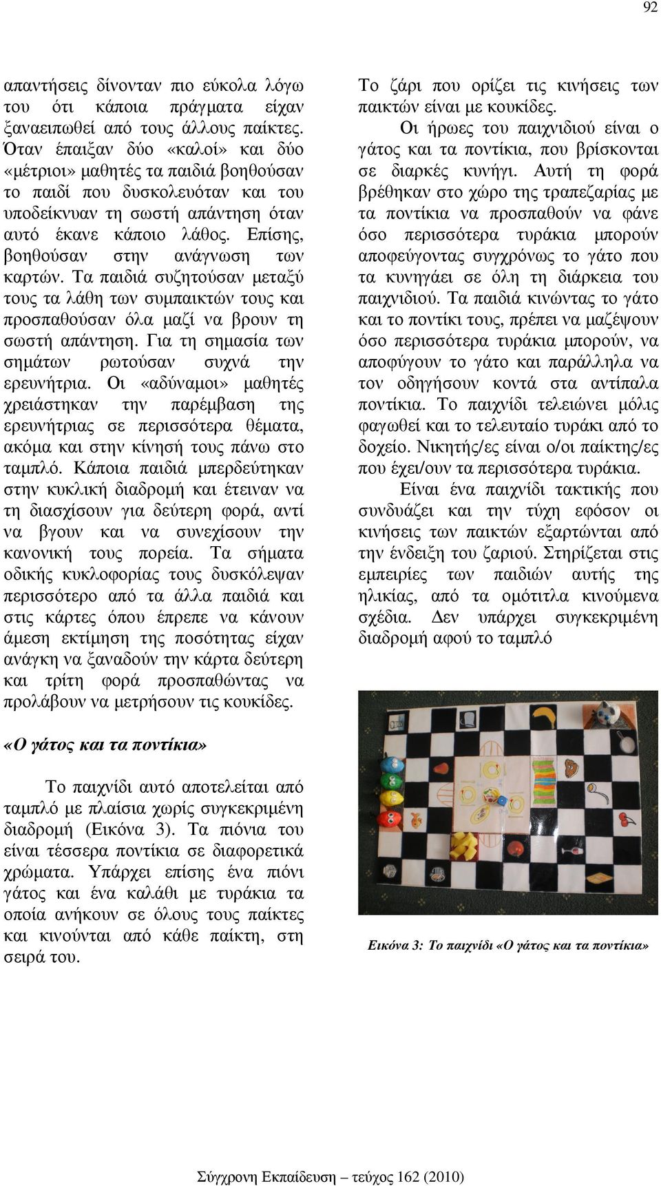Επίσης, βοηθούσαν στην ανάγνωση των καρτών. Τα παιδιά συζητούσαν µεταξύ τους τα λάθη των συµπαικτών τους και προσπαθούσαν όλα µαζί να βρουν τη σωστή απάντηση.