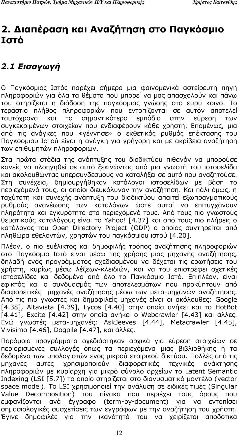 ευρύ κοινό. Το τεράστιο πλήθος πληροφοριών που εντοπίζονται σε αυτόν αποτελεί ταυτόχρονα και το σημαντικότερο εμπόδιο στην εύρεση των συγκεκριμένων στοιχείων που ενδιαφέρουν κάθε χρήστη.