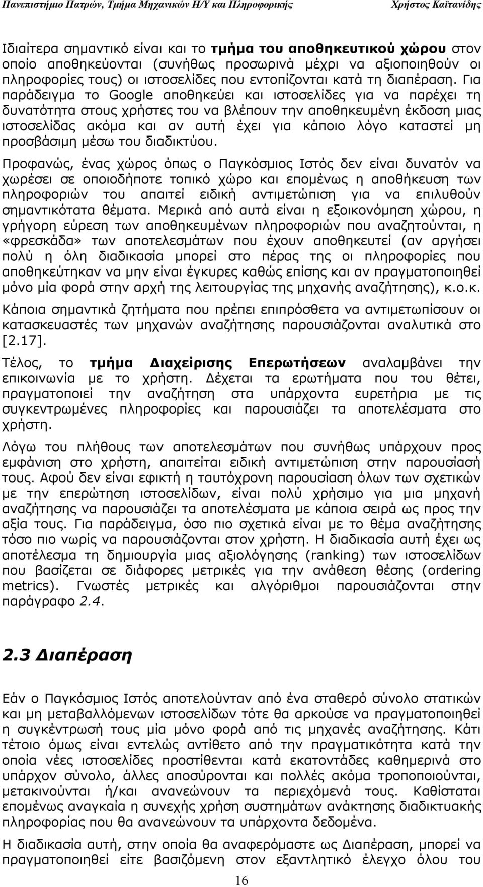 Για παράδειγμα το Google αποθηκεύει και ιστοσελίδες για να παρέχει τη δυνατότητα στους χρήστες του να βλέπουν την αποθηκευμένη έκδοση μιας ιστοσελίδας ακόμα και αν αυτή έχει για κάποιο λόγο καταστεί
