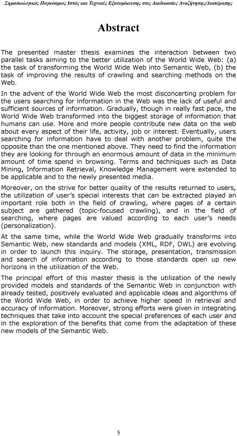 In the advent of the World Wide Web the most disconcerting problem for the users searching for information in the Web was the lack of useful and sufficient sources of information.
