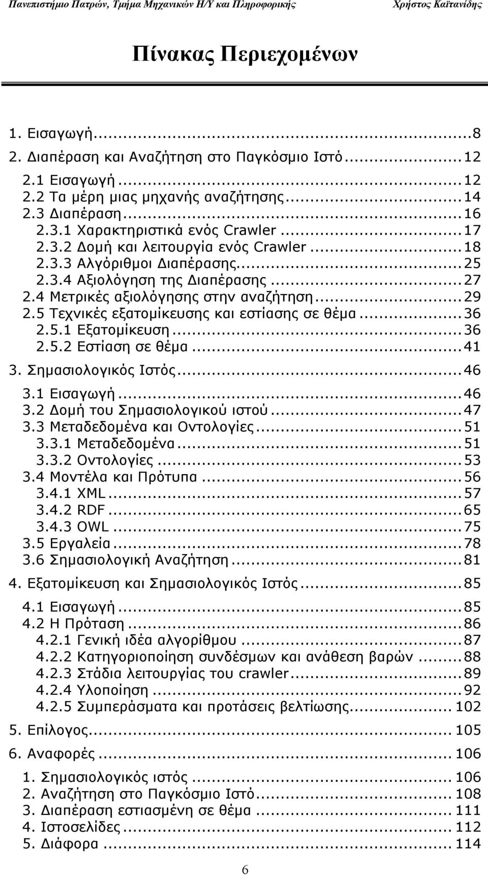 4 Μετρικές αξιολόγησης στην αναζήτηση... 29 2.5 Τεχνικές εξατομίκευσης και εστίασης σε θέμα... 36 2.5.1 Εξατομίκευση... 36 2.5.2 Εστίαση σε θέμα... 41 3. Σημασιολογικός Ιστός... 46 3.