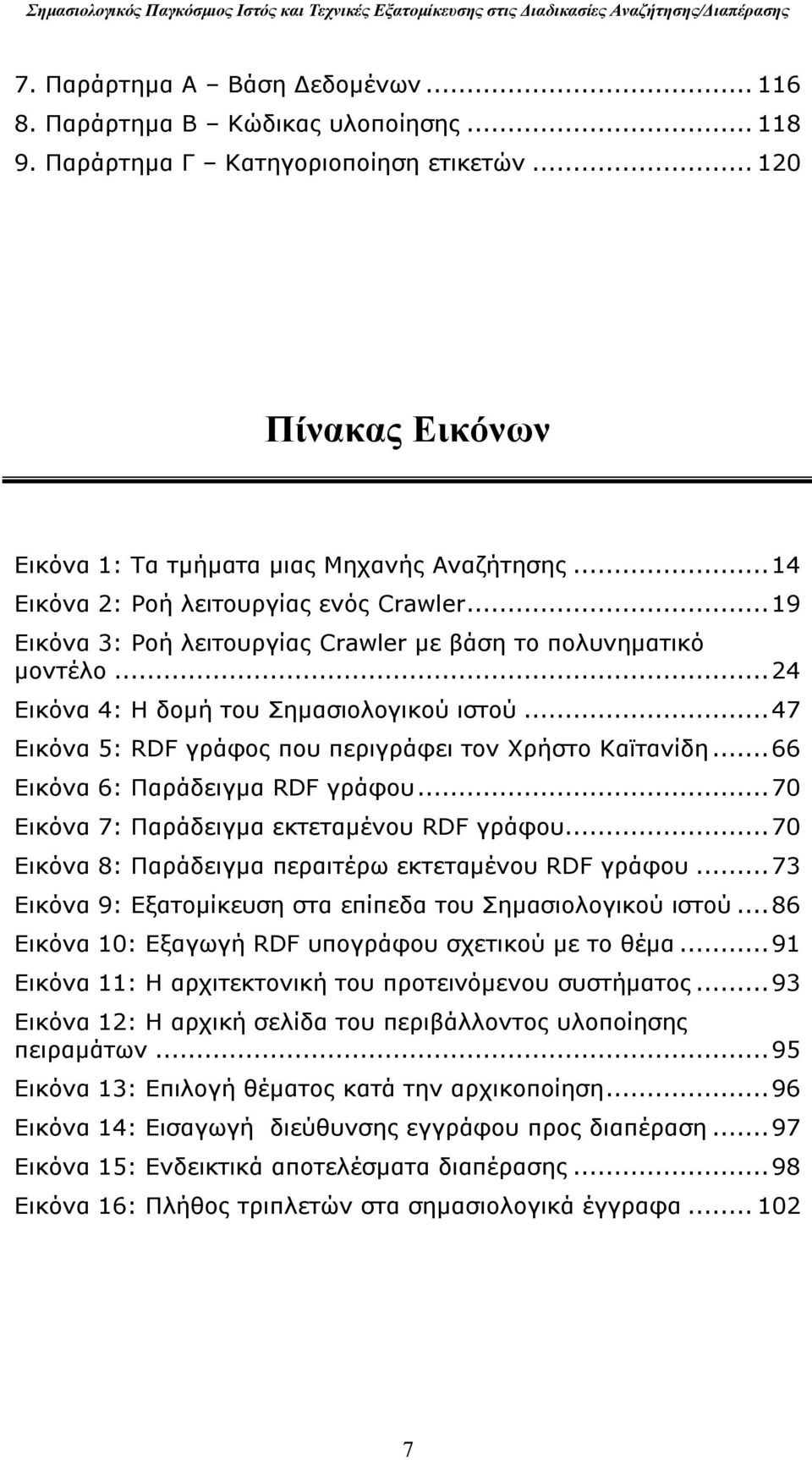 .. 19 Εικόνα 3: Ροή λειτουργίας Crawler με βάση το πολυνηματικό μοντέλο... 24 Εικόνα 4: Η δομή του Σημασιολογικού ιστού... 47 Εικόνα 5: RDF γράφος που περιγράφει τον Χρήστο Καϊτανίδη.