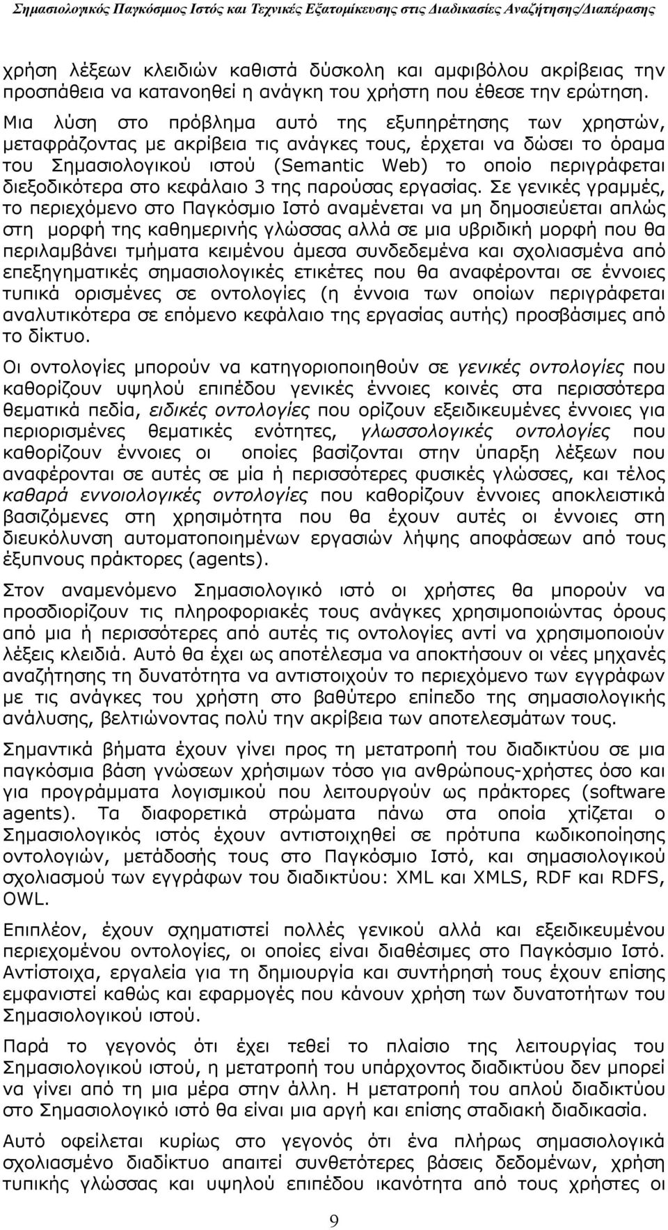 Μια λύση στο πρόβλημα αυτό της εξυπηρέτησης των χρηστών, μεταφράζοντας με ακρίβεια τις ανάγκες τους, έρχεται να δώσει το όραμα του Σημασιολογικού ιστού (Semantic Web) το οποίο περιγράφεται